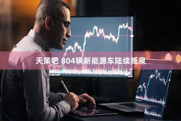 天策吧 804辆新能源车陆续抵泉