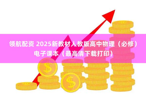 领航配资 2025新教材人教版高中物理（必修）电子课本（最高清下载打印）